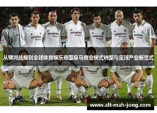 从银河战舰到全球体育娱乐帝国皇马商业模式转型与足球产业新范式