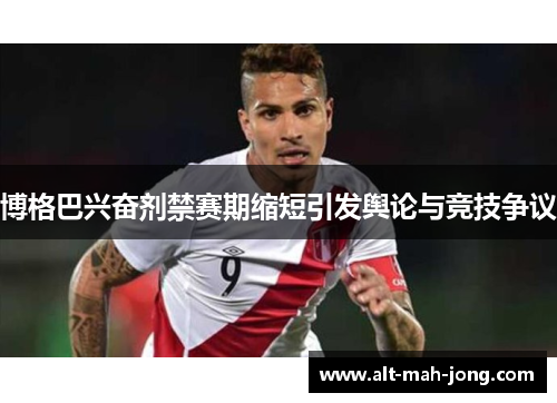博格巴兴奋剂禁赛期缩短引发舆论与竞技争议