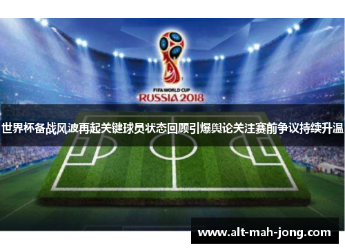 世界杯备战风波再起关键球员状态回顾引爆舆论关注赛前争议持续升温 世界杯备战风波再起关键球员状态回顾引爆舆论关注赛前争议持续升温